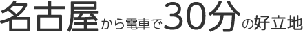 名古屋から電車で30分の好立地